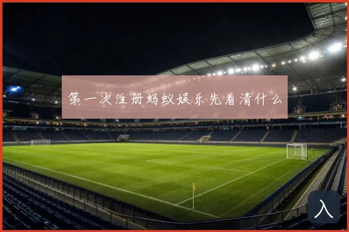第一次注册蚂蚁娱乐先看清什么