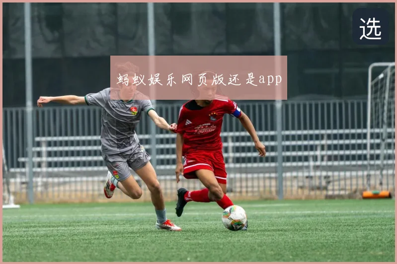 蚂蚁娱乐网页版还是app