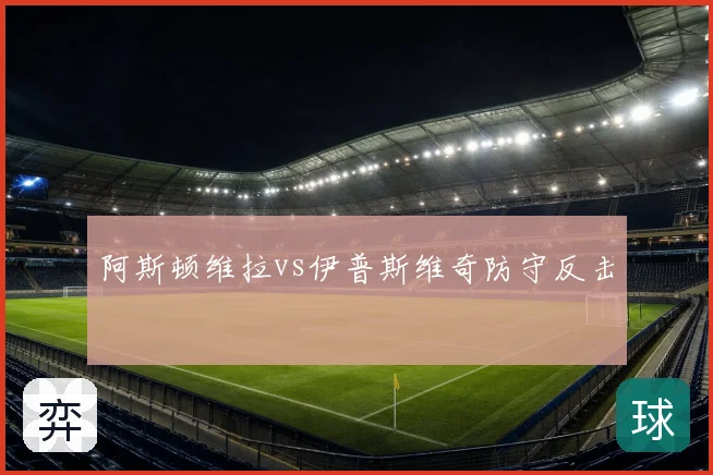 阿斯顿维拉vs伊普斯维奇防守反击