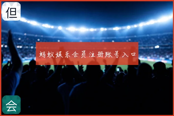 蚂蚁娱乐会员注册账号入口